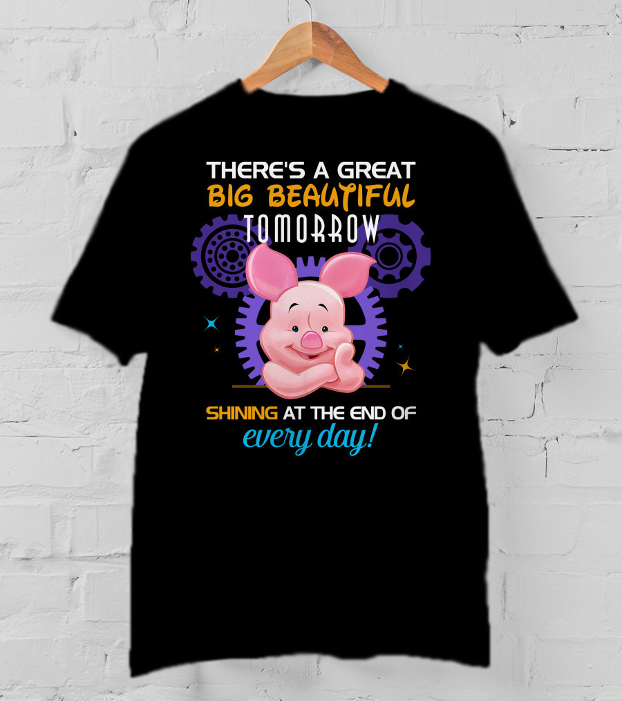 There's A Great Big Beautiful Tomorrow Shining At The End Of Every Day Piglet T-Shirt