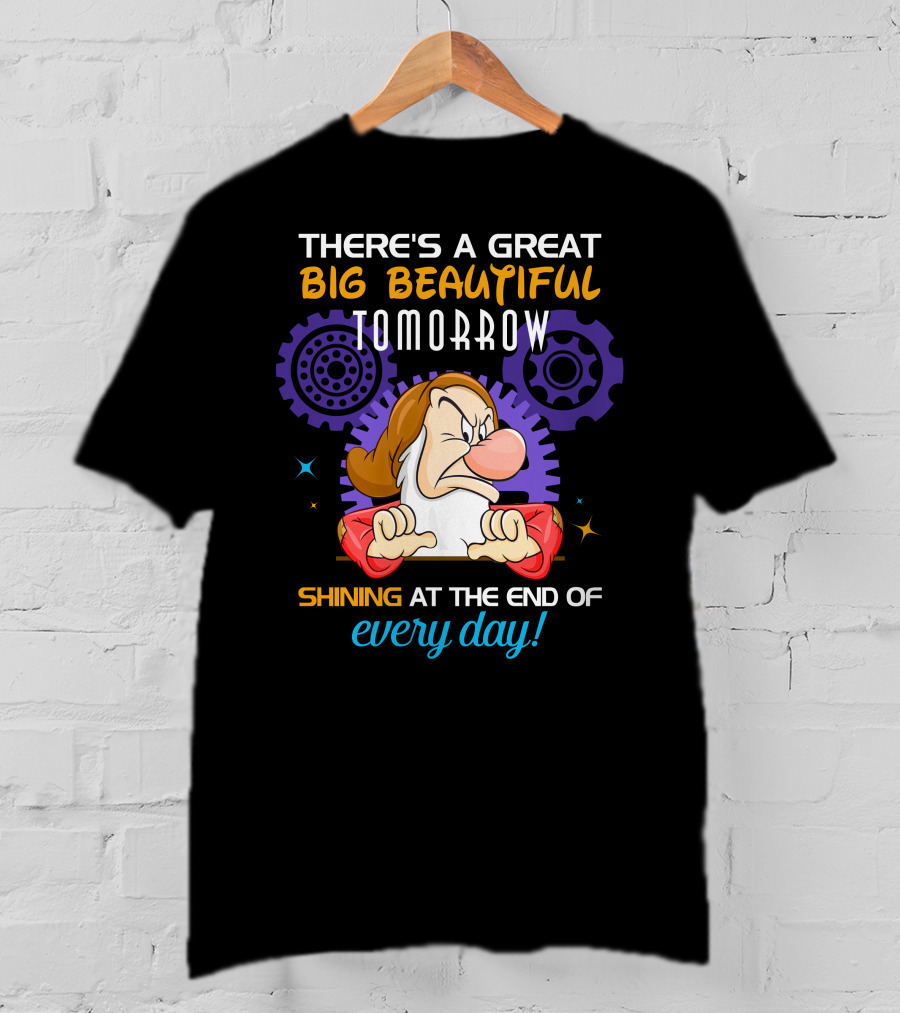 Grumpy There's A Great Big Beautiful Tomorrow Shining At The End Of Every Day T-Shirt