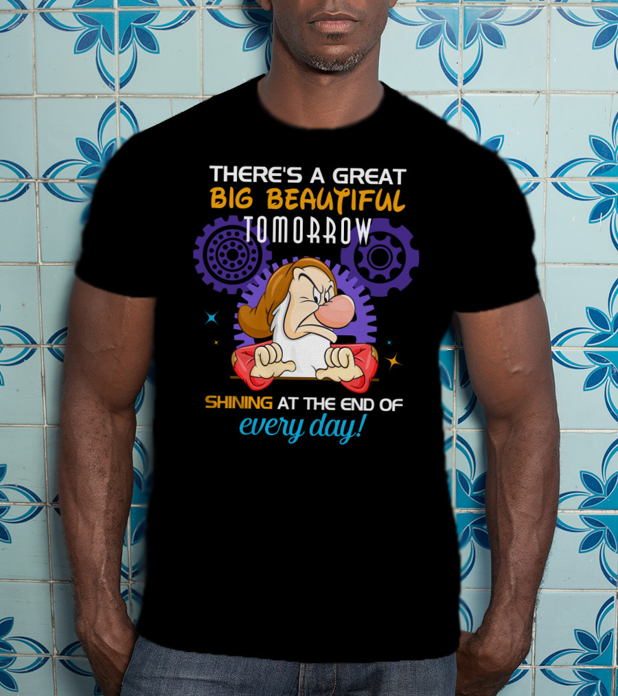 Grumpy There's A Great Big Beautiful Tomorrow Shining At The End Of Every Day T-Shirt
