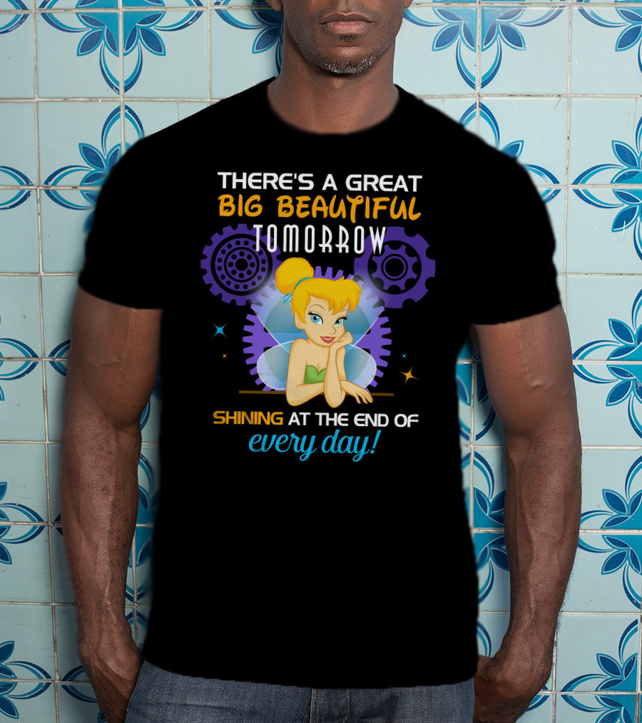 There's A Great Big Beautiful Tomorrow Shining At The End Of Every Day Tinkerbell T-Shirt