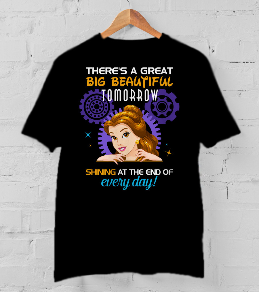 Belle There's A Great Big Beautiful Tomorrow Shining At The End Of Every Day T-Shirt