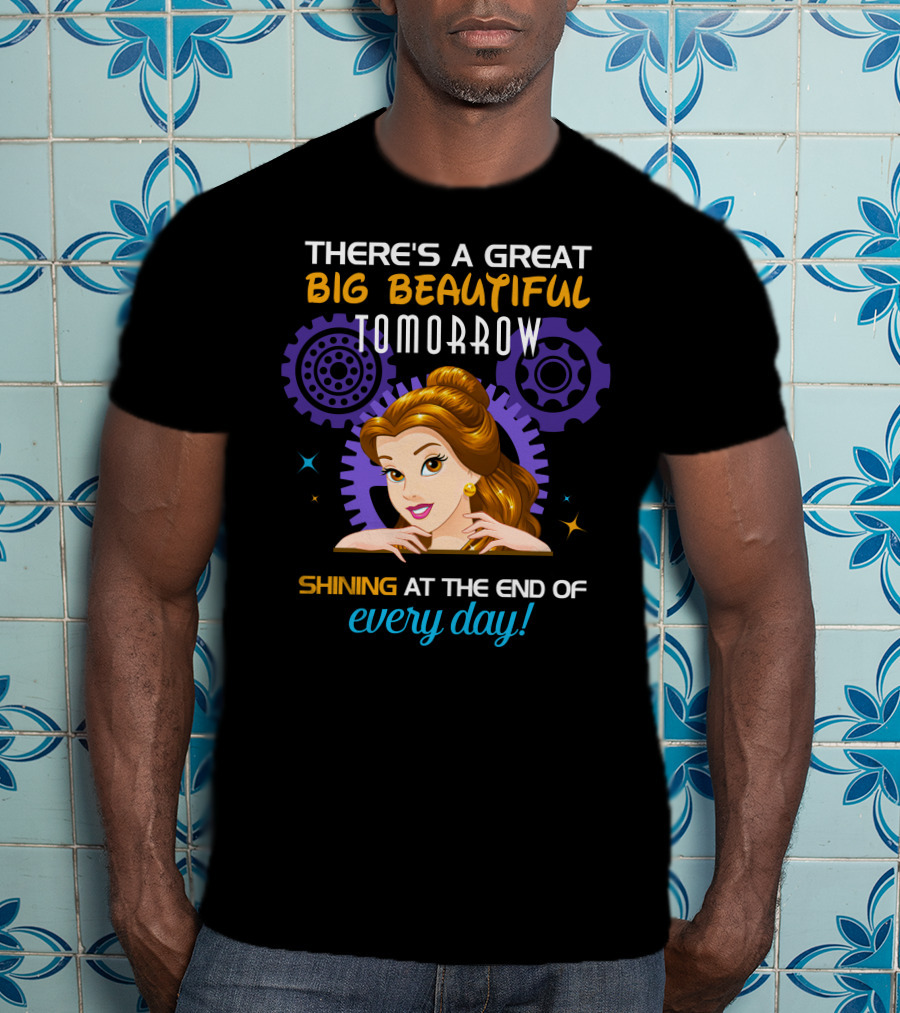 Belle There's A Great Big Beautiful Tomorrow Shining At The End Of Every Day T-Shirt