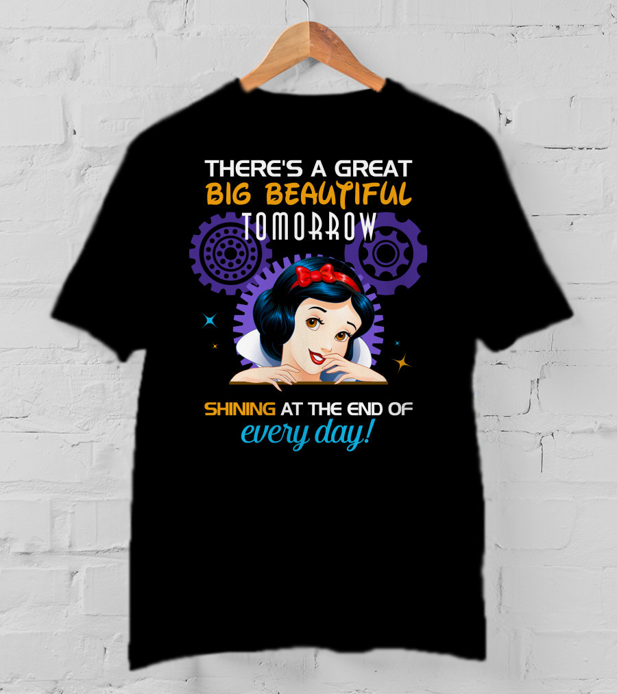 There's A Great Big Beautiful Tomorrow Shining At The End Of Every Day Snow White T-Shirt