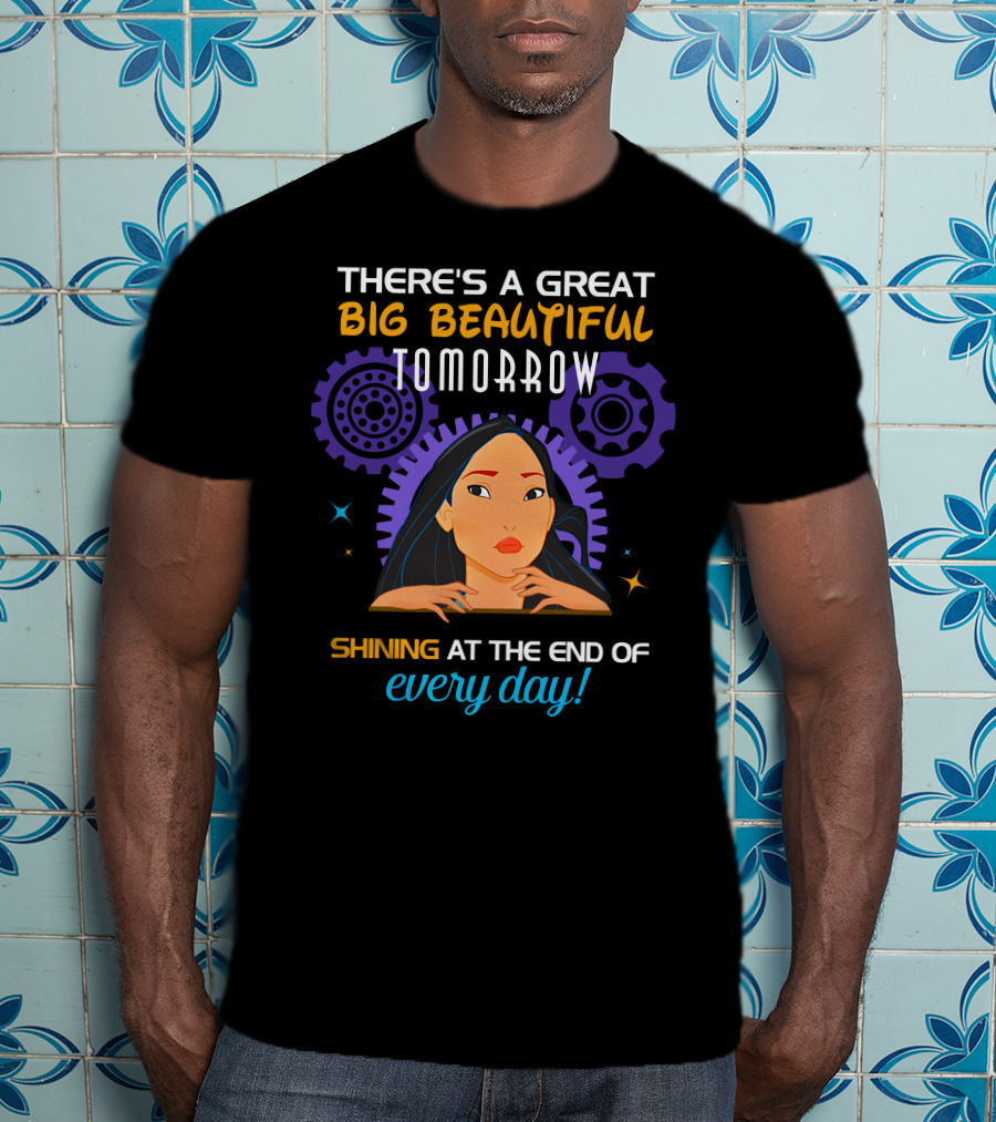There's A Great Big Beautiful Tomorrow Shining At The End Of Every Day Pocahontas T-Shirt