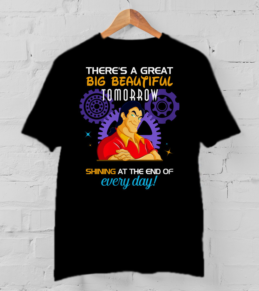 There's A Great Big Beautiful Tomorrow Shining At The End Of Every Day Gatons T-Shirt