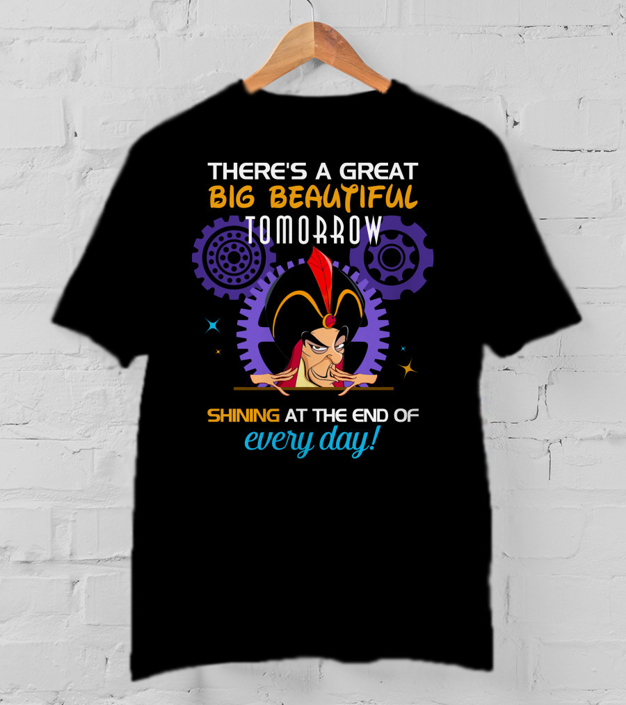 There's A Great Big Beautiful Tomorrow Shining At The End Of Every Day Jafar T-Shirt