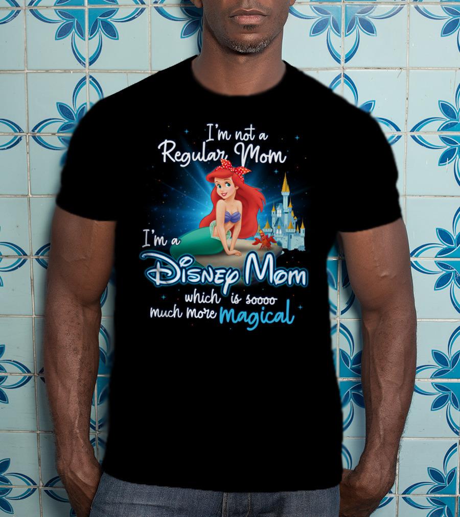 I'm Not A Regular Mom I'm A Disney Mom Ariel Soooo Much More Magical T-Shirt