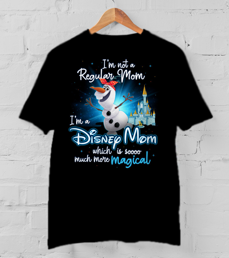 I'm Not A Regular Mom I'm A Disney Mom Which Is Soooo Much More Magical Olaf T-Shirt