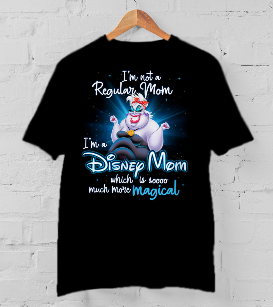 I'm Not A Regular Mom I'm A Disney Mom Which Is Soooo Much More Magical T-Shirt