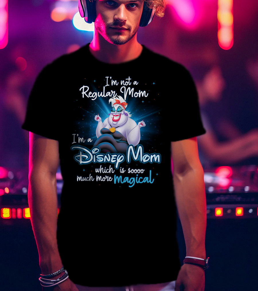 I'm Not A Regular Mom I'm A Disney Mom Which Is Soooo Much More Magical T-Shirt