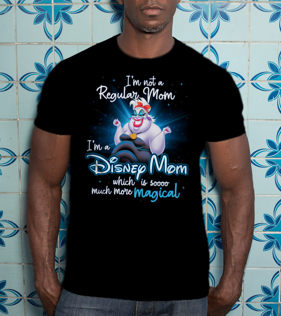 I'm Not A Regular Mom I'm A Disney Mom Which Is Soooo Much More Magical T-Shirt