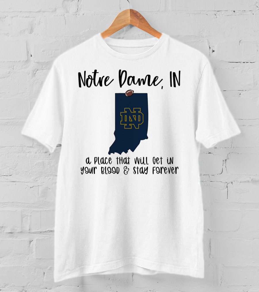 Notre Dame IN ND Logo A Place That Will Get In Your Blood And Stay Forever T-Shirt