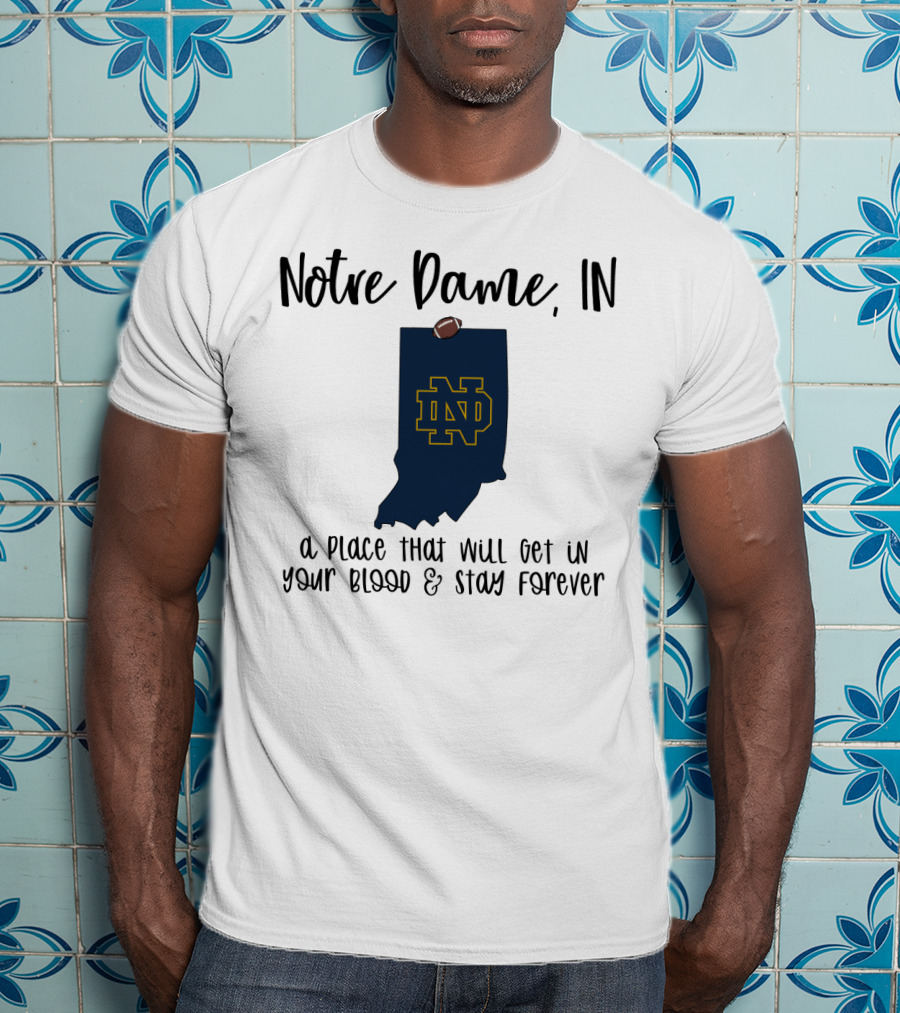 Notre Dame IN ND Logo A Place That Will Get In Your Blood And Stay Forever T-Shirt