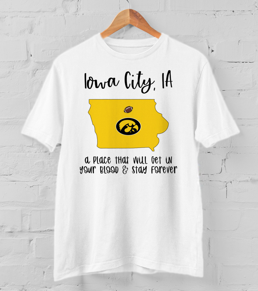 Iowa City IA Hawkeyes Football A Place That Will Get In Your Blood And Stay Forever T-Shirt