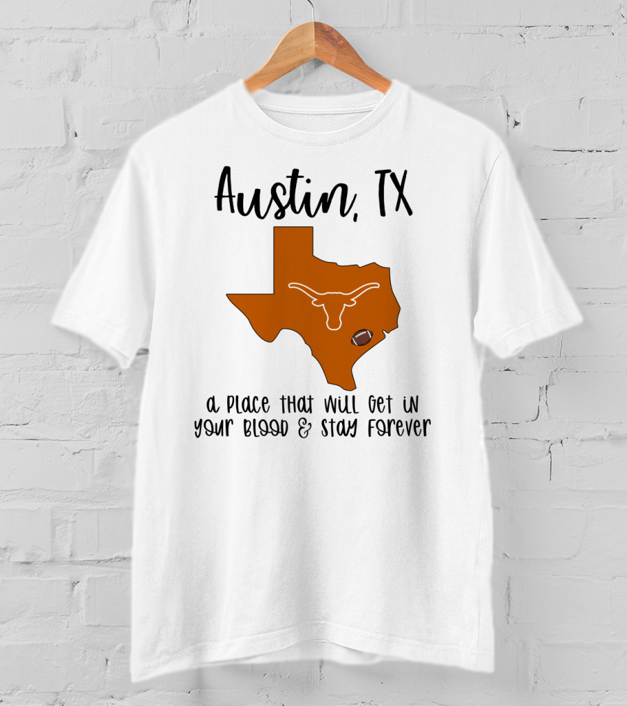 Austin TX Texas Longhorns A Place That Will Get In Your Blood And Stay Forever T-Shirt