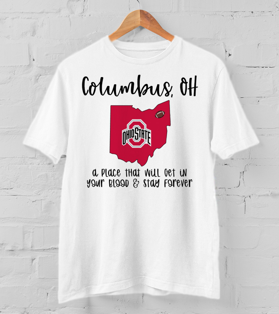 Columbus OH Ohio State Buckeyes A Place That Will Get In Your Blood And Stay Forever T-Shirt