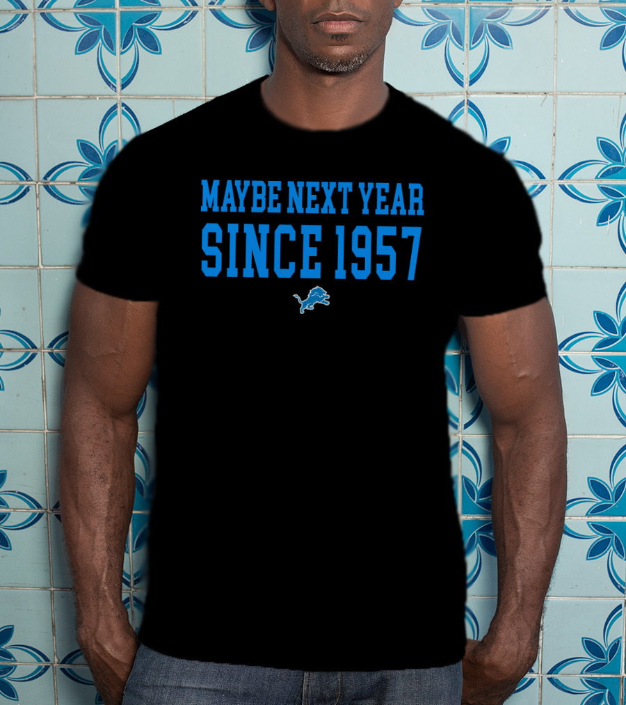 Maybe Next Year Since 1957 Detroit Lions T-Shirt