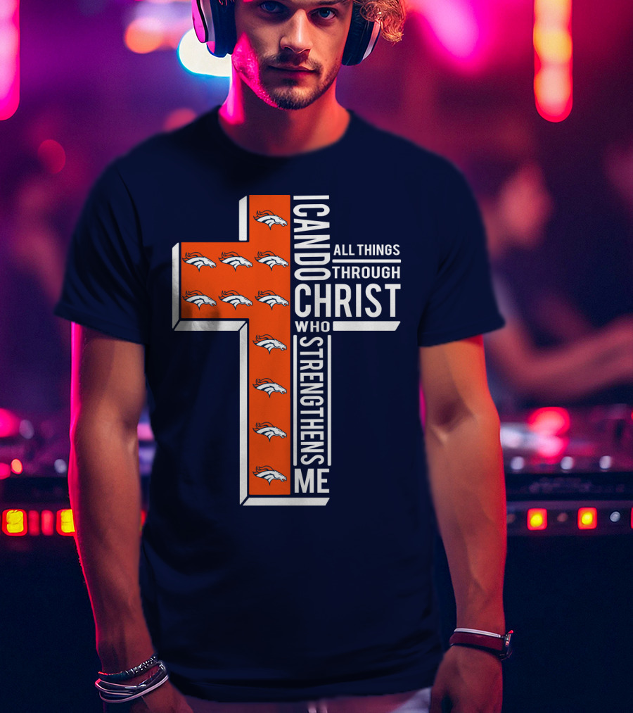 Broncos I Can Do All Things Through Christ Who Strengthens Me T-Shirt