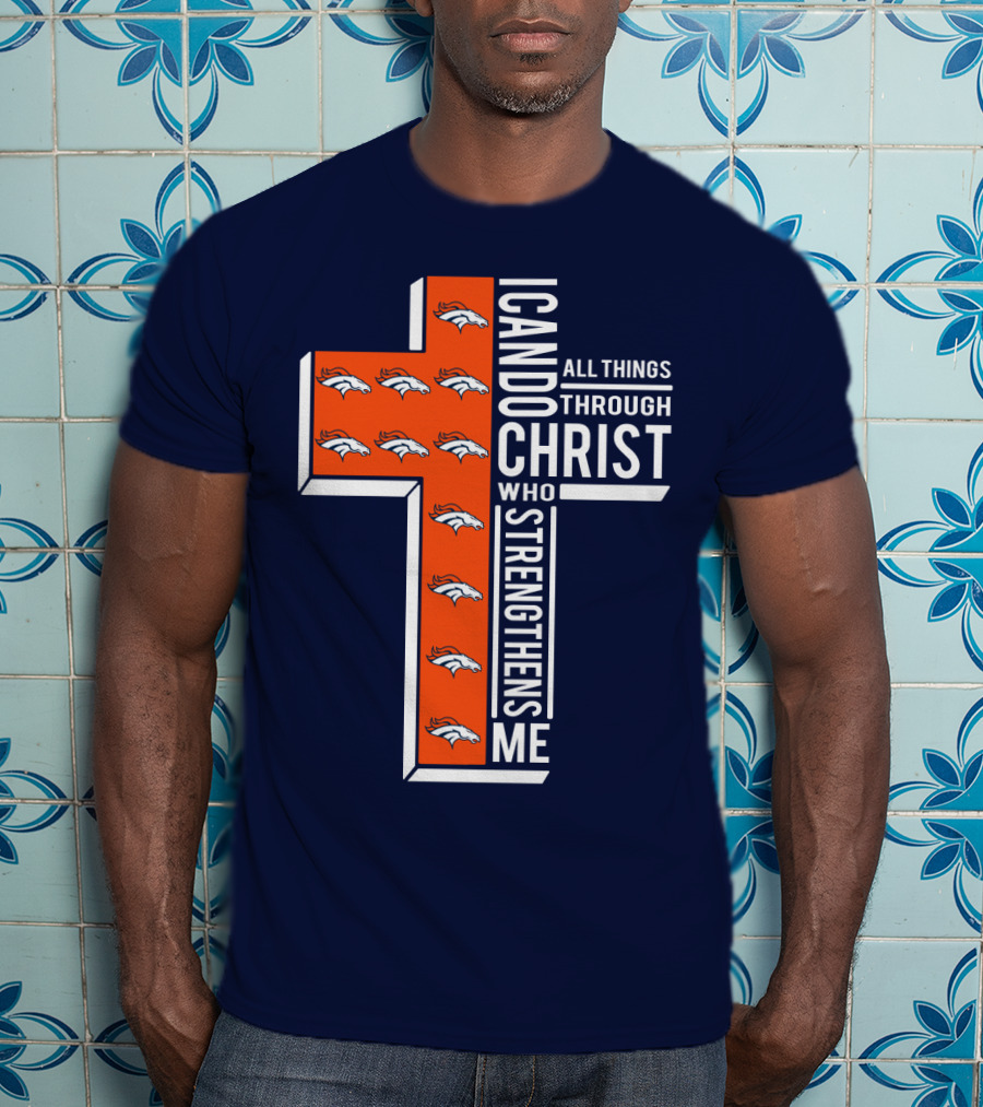 Broncos I Can Do All Things Through Christ Who Strengthens Me T-Shirt