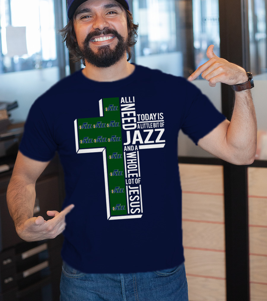 All I Need Today Is A Little Bit Of Jazz And A Whole Lot Of Jesus Utah Jazz T-Shirt