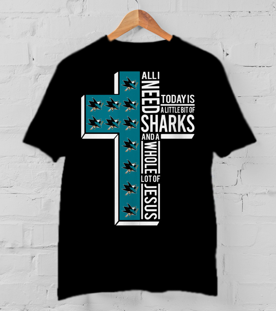 All I Need Today Is A Little Bit Of Sharks And A Whole Lot Of Jesus T-Shirt