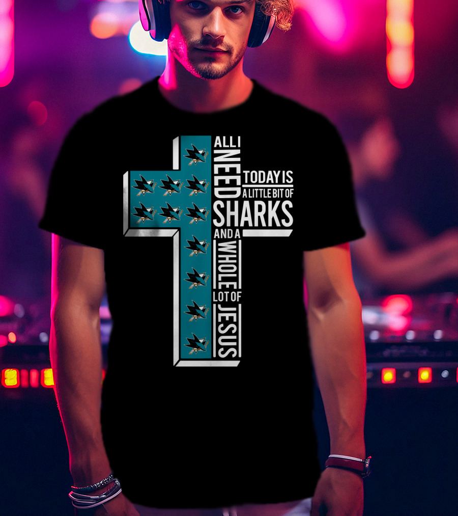 All I Need Today Is A Little Bit Of Sharks And A Whole Lot Of Jesus T-Shirt