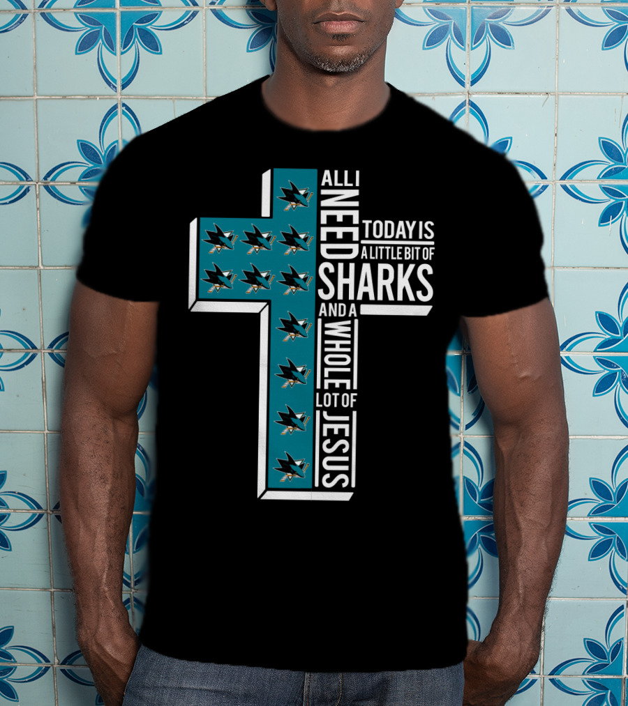 All I Need Today Is A Little Bit Of Sharks And A Whole Lot Of Jesus T-Shirt