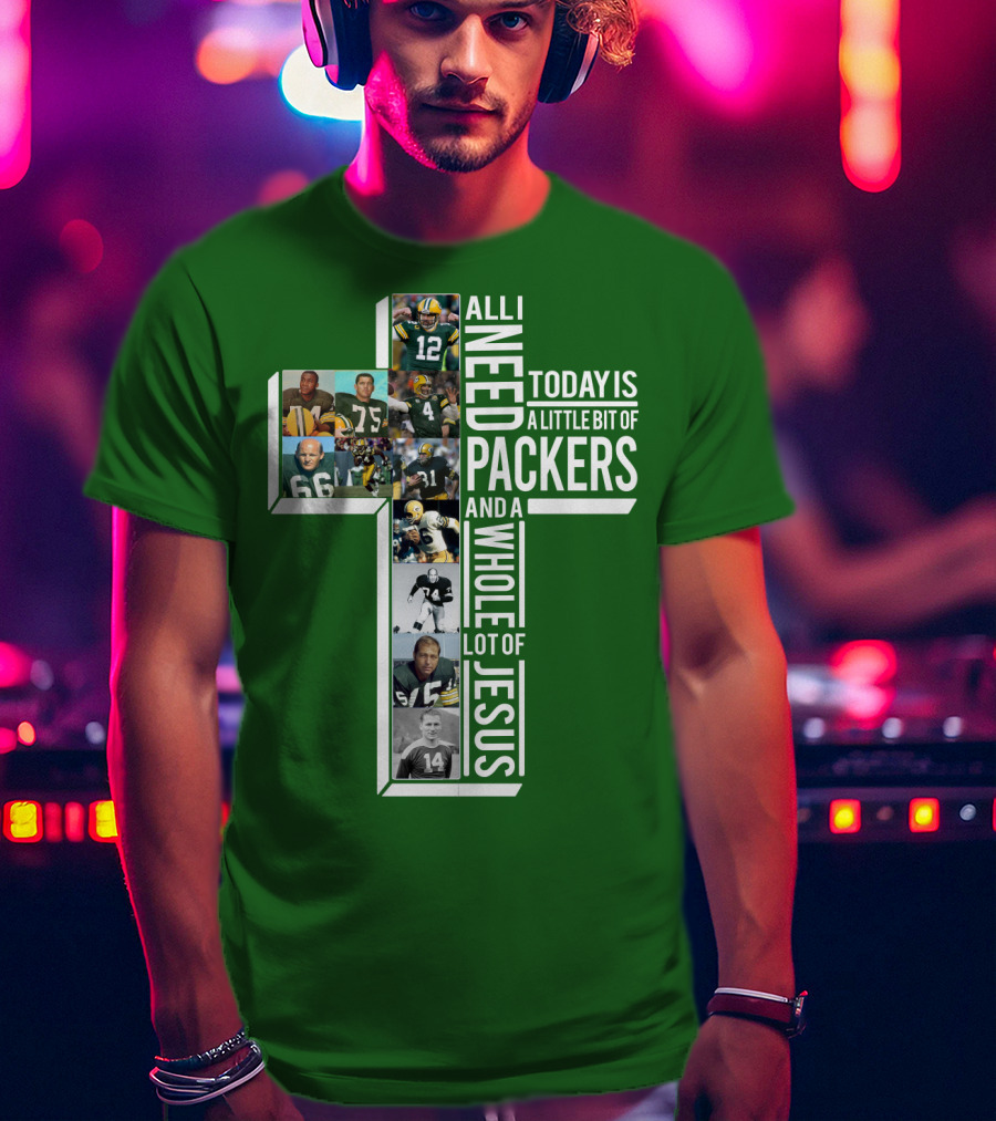 All I Need Today Is A Little Bit Of Packers And A Whole Lot Of Jesus T-Shirt