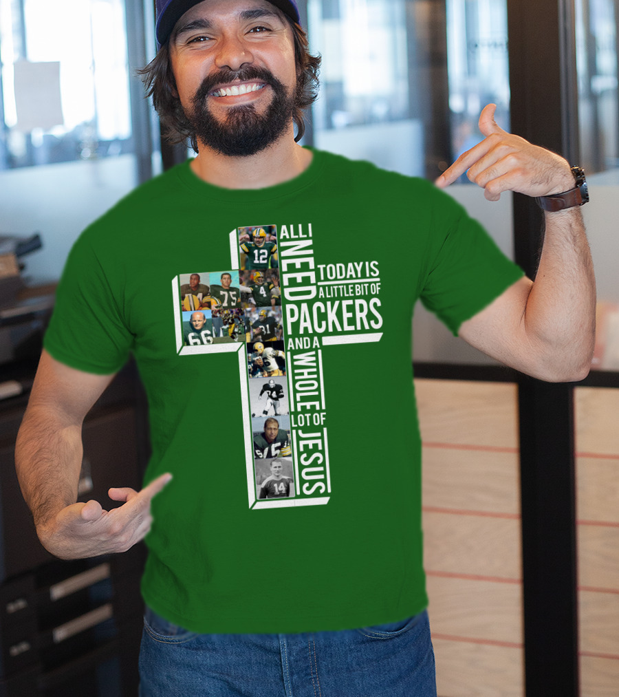 All I Need Today Is A Little Bit Of Packers And A Whole Lot Of Jesus T-Shirt