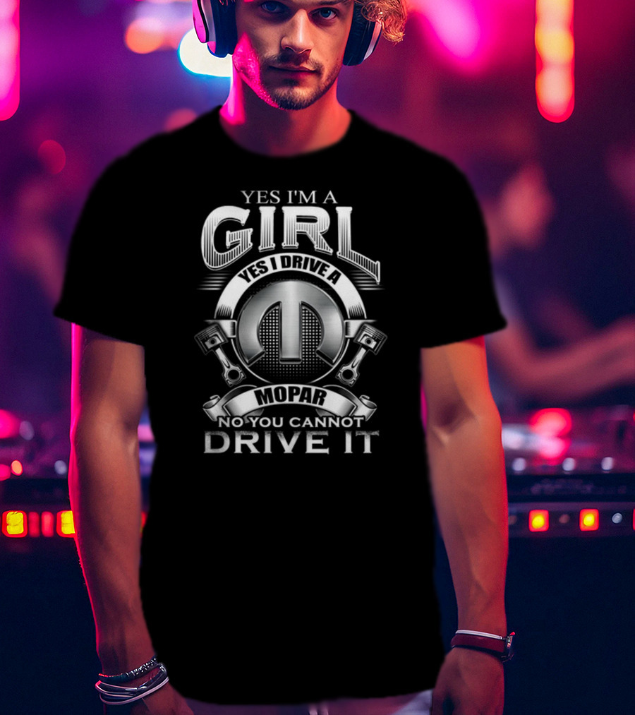 Yes I'm A Girl Yes I Drive A Mopar No You Cannot Drive It T-Shirt