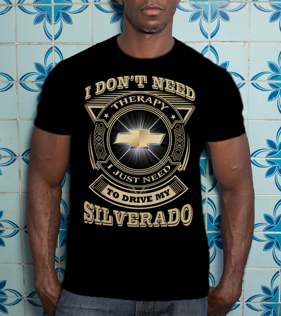I Don't Need Therapy I Just Need To Drive My Chevy Silverado T-Shirt