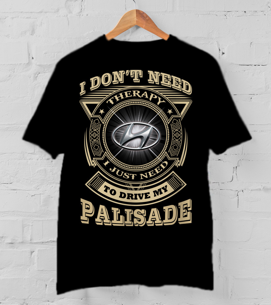 I Don't Need Therapy I Just Need To Drive My Palisade T-Shirt