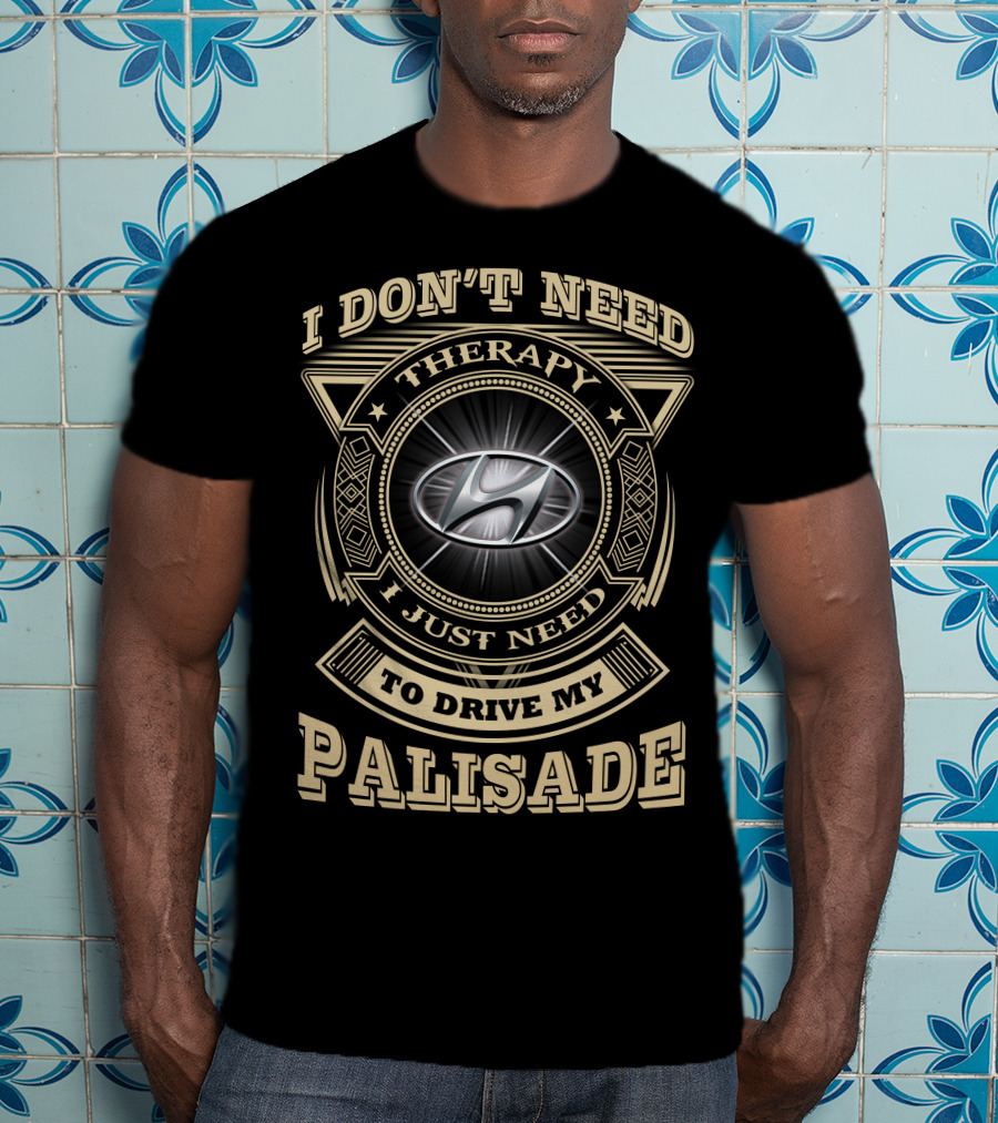 I Don't Need Therapy I Just Need To Drive My Palisade T-Shirt