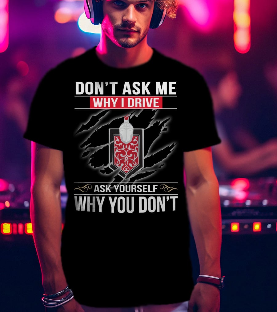 Don't Ask ME Why I Drive Ask Yourself Why You Don't Monte Carlo 02 T-Shirt