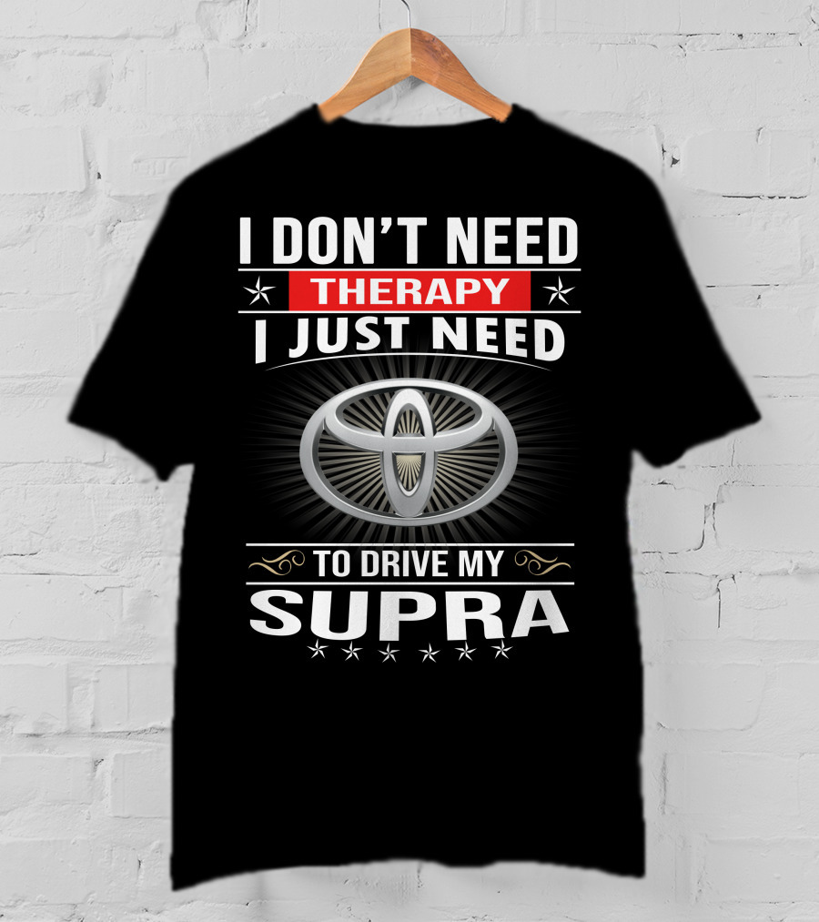 I Don't Need Therapy I Just Need To Drive My Supra Toyota T-Shirt