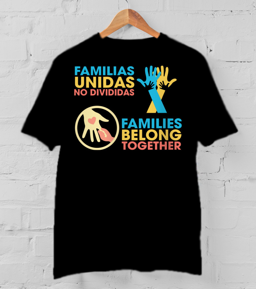 Familias Unidas No Divididas Families Belong Together T-Shirt