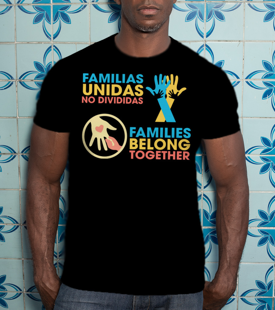 Familias Unidas No Divididas Families Belong Together T-Shirt