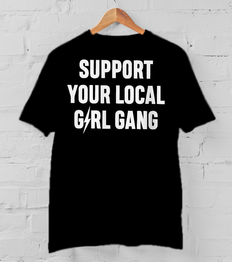 Support Your Local Girl Gang T-Shirt