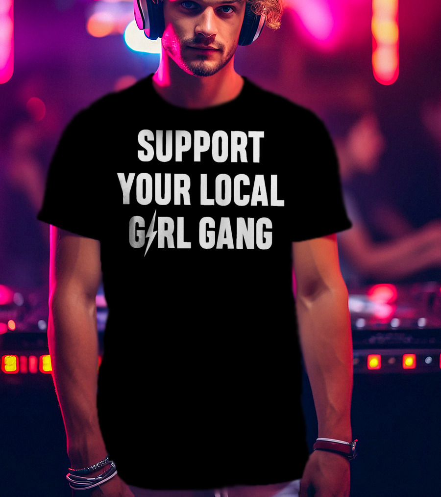 Support Your Local Girl Gang T-Shirt