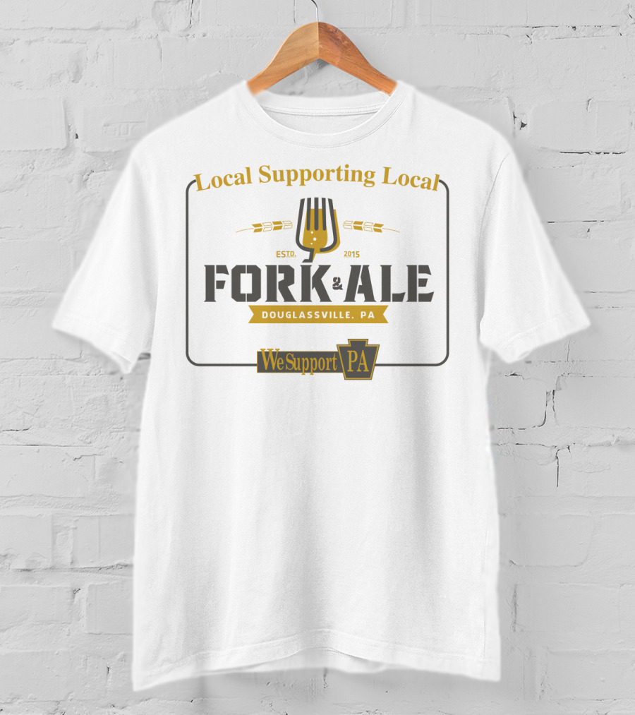 Local Supporting Local Fork And Ale Douglassville PA We Support PA T-Shirt