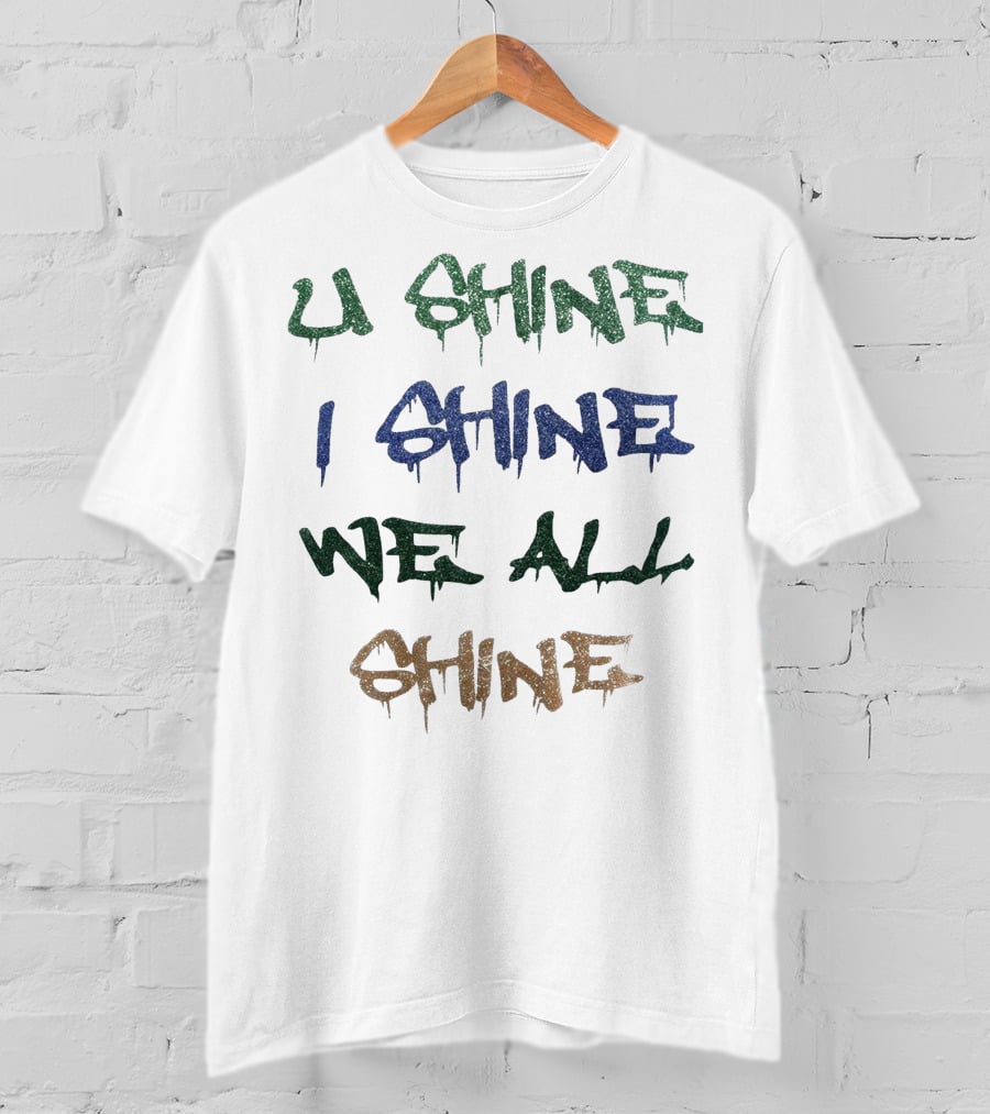 U Shine I Shine We All Shine T-Shirt