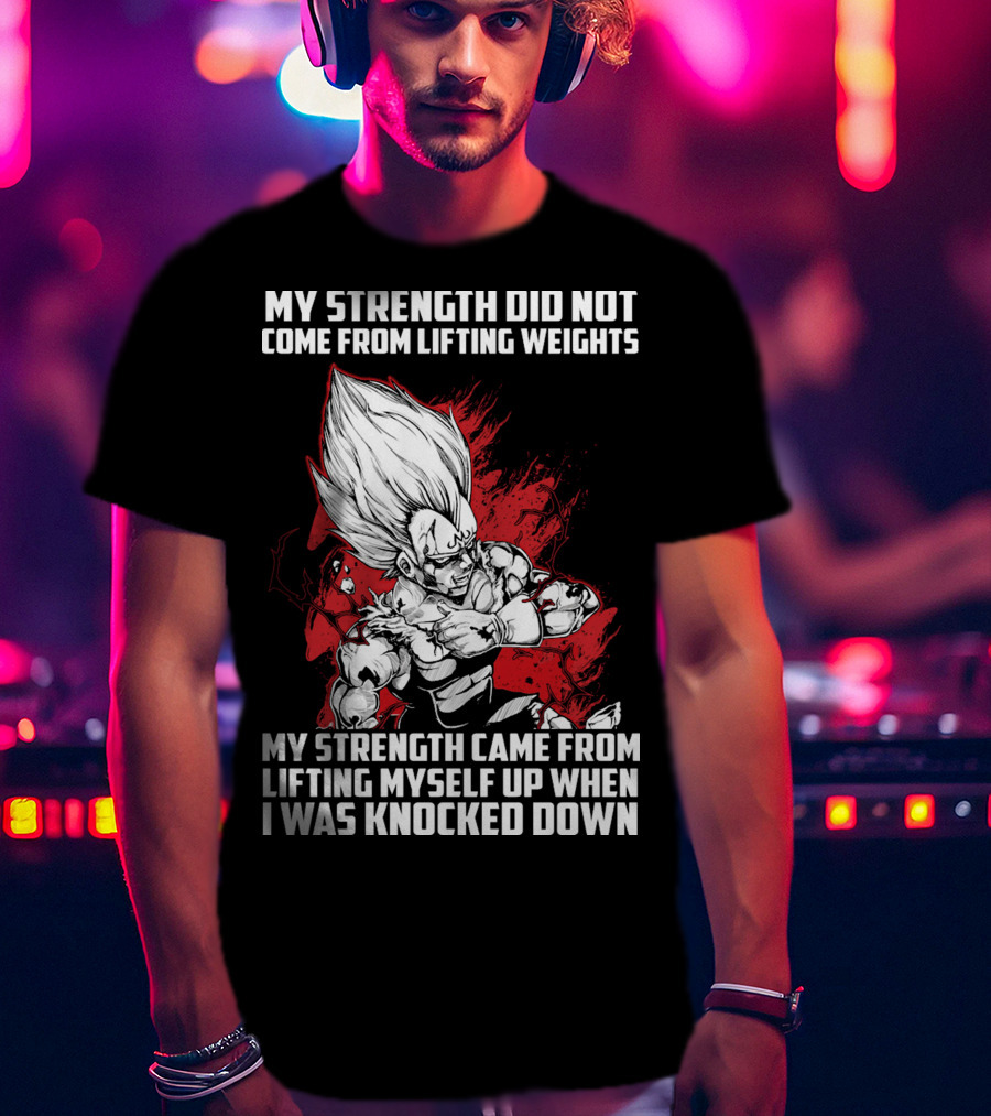 Super Saiyan Majin Vegeta My Strength Did Not Come From Lifting Weights Came From Lifting Myself Up When I Was Knocked Down T-Shirt