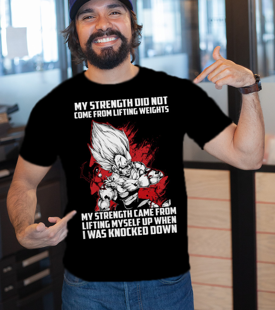 Super Saiyan Majin Vegeta My Strength Did Not Come From Lifting Weights Came From Lifting Myself Up When I Was Knocked Down T-Shirt