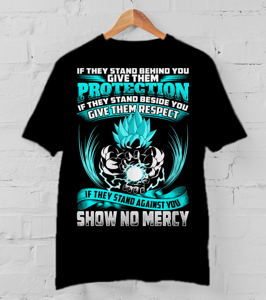 If They Stand Behind You Give Them Protection If They Stand Beside You Give Them Respect If They Stand Against You Show No Mercy Super Saiyant Blue T-Shirt