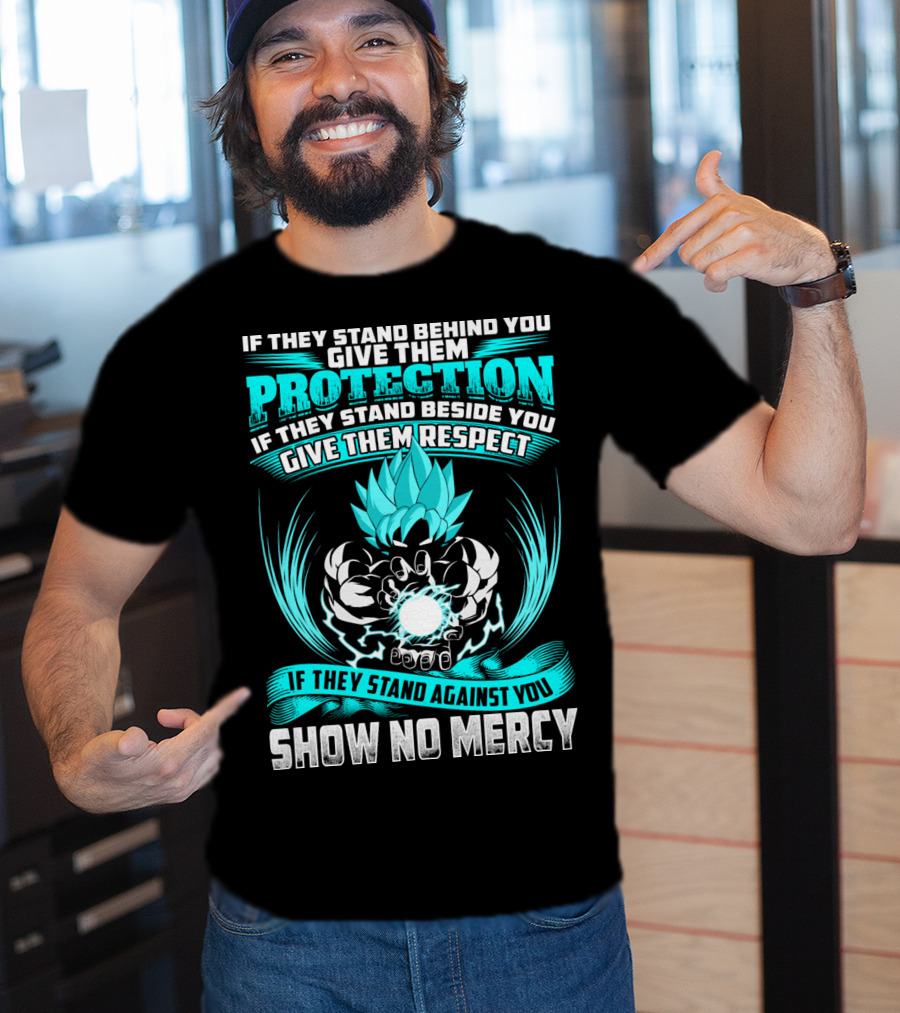 If They Stand Behind You Give Them Protection If They Stand Beside You Give Them Respect If They Stand Against You Show No Mercy Super Saiyant Blue T-Shirt