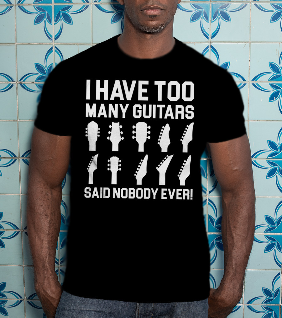 I Have Too Many Guitars Said Nobody Ever Guitar Headstocks T-Shirt