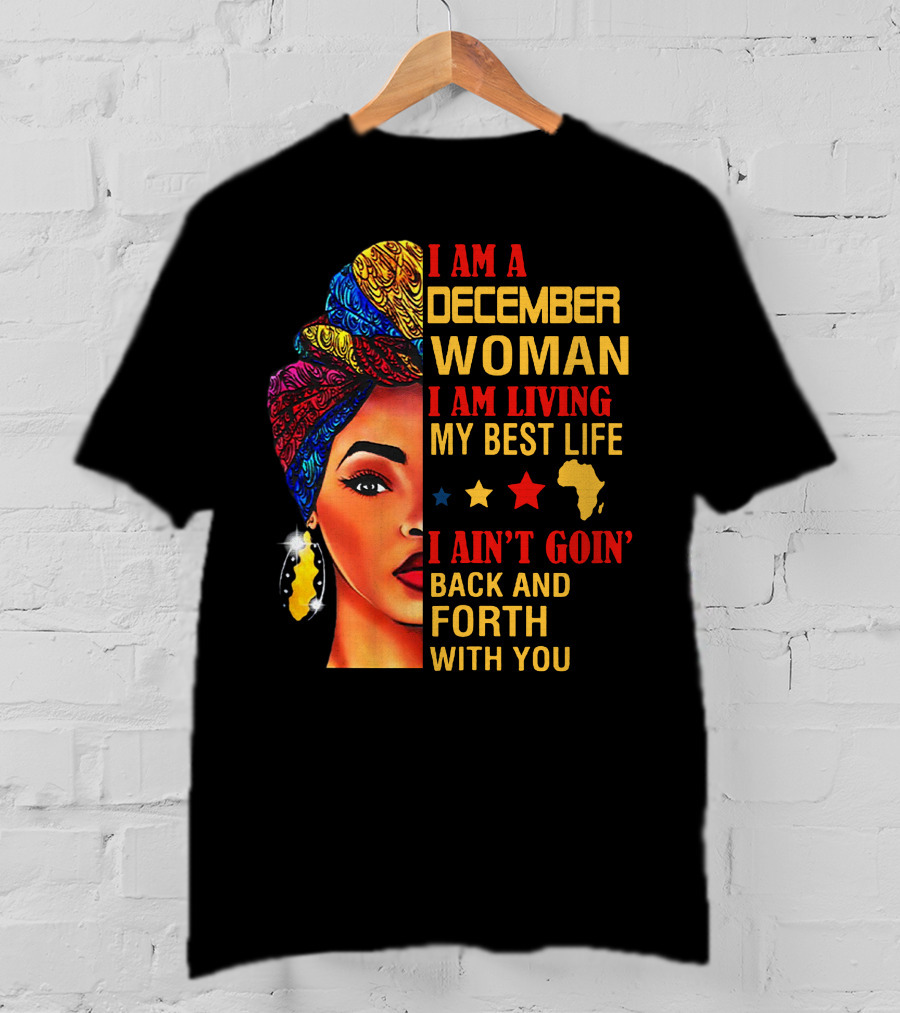 I Am A December Woman I Am Living My Best Life I Ain’t Goin’ Back And Forth With You T-Shirt