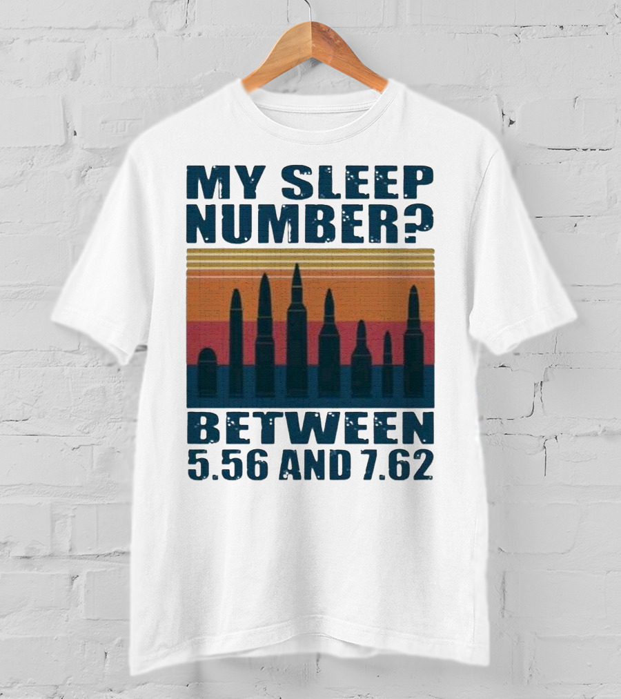 My Sleep Number? Between 5.56 And 7.62 Bullet T-Shirt