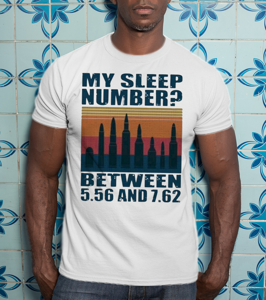My Sleep Number? Between 5.56 And 7.62 Bullet T-Shirt