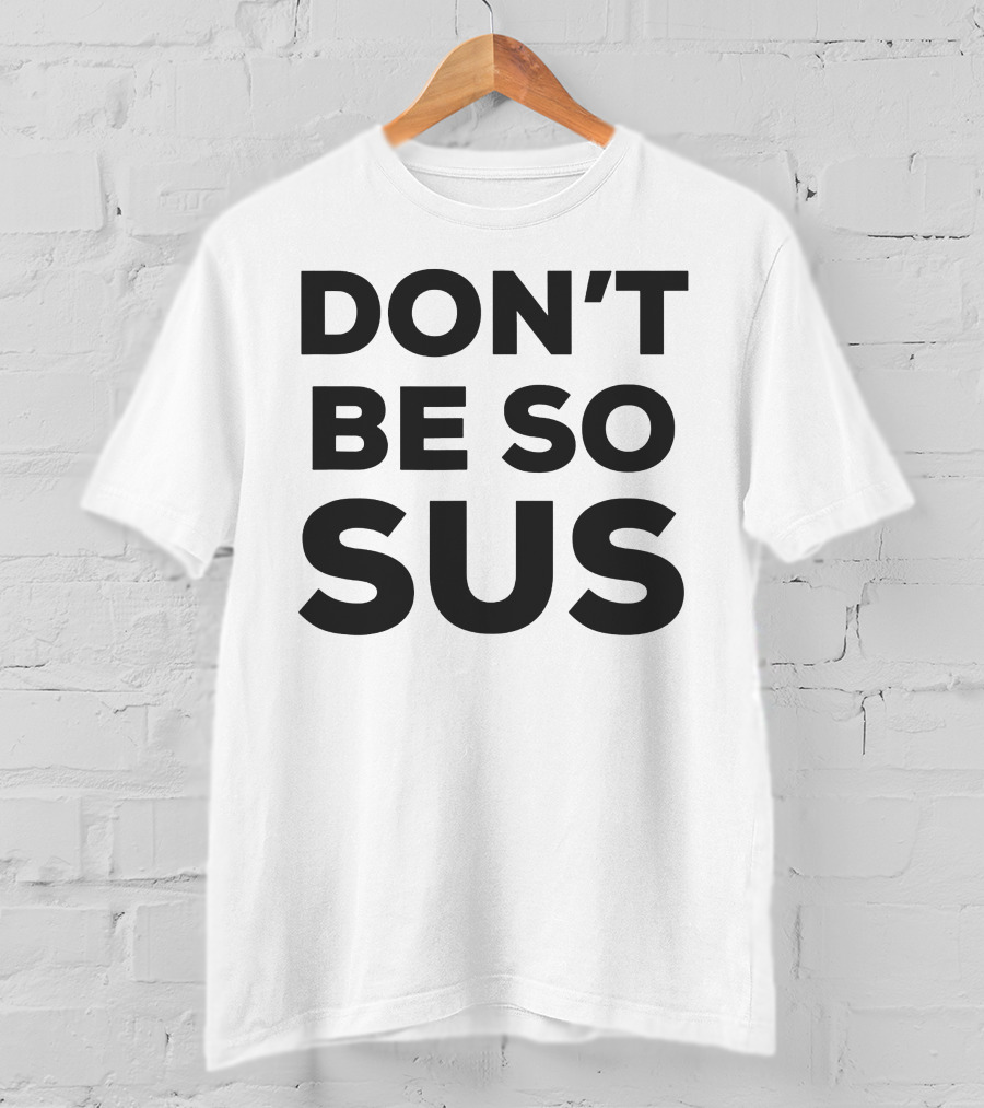 Don't Be So Sus Funny Impostor Party Gaming Meme T-Shirt